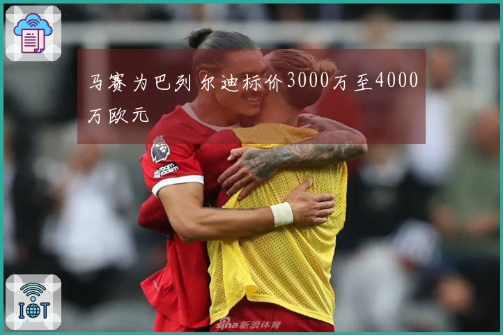 马赛为巴列尔迪标价3000万至4000万欧元